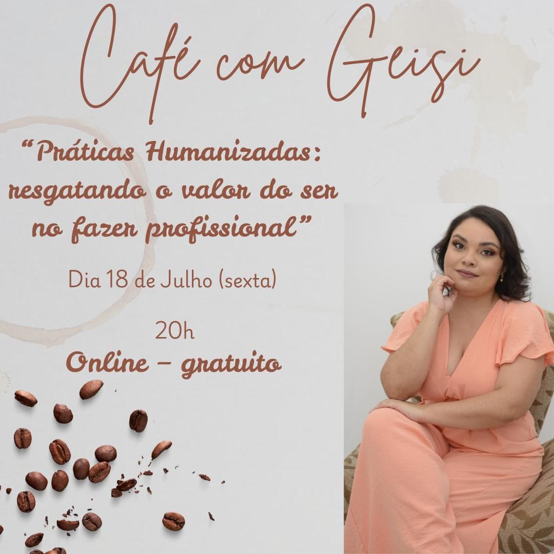 Café com Geisi: Práticas Humanizadas, com Geisiane Rocha (online, 18 de julho de 2025)